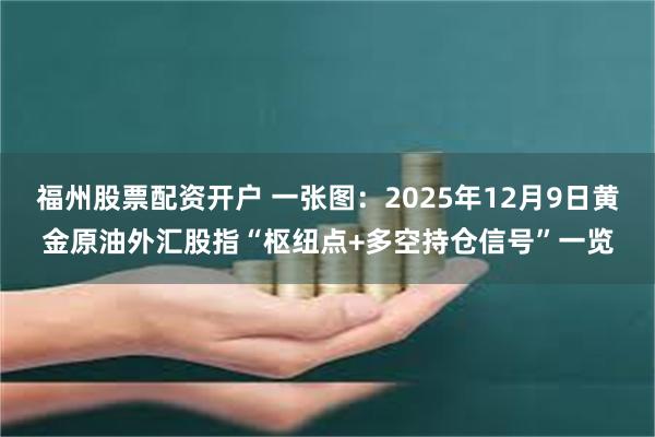 福州股票配资开户 一张图:2025年12月9日黄金原油外汇股指“枢纽点+多空持仓信号”一览